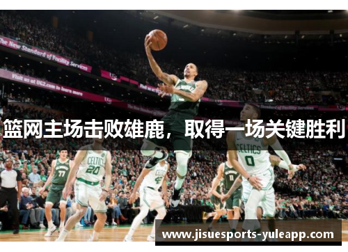 篮网主场击败雄鹿，取得一场关键胜利
