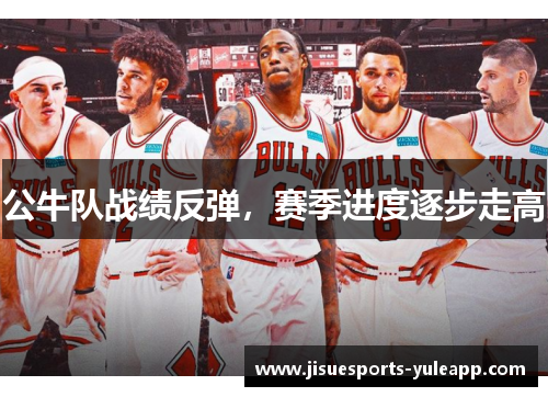 公牛队战绩反弹，赛季进度逐步走高
