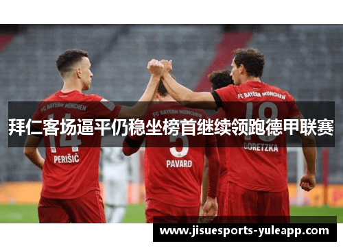 拜仁客场逼平仍稳坐榜首继续领跑德甲联赛