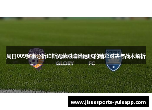 周日009赛事分析珀斯光荣对阵悉尼FC的精彩对决与战术解析