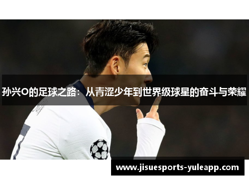 孙兴O的足球之路：从青涩少年到世界级球星的奋斗与荣耀