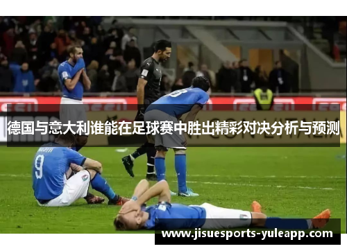 德国与意大利谁能在足球赛中胜出精彩对决分析与预测
